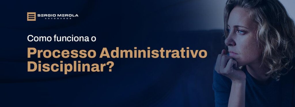 Como funciona o Processo Administrativo Disciplinar (PAD)?